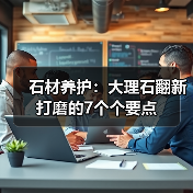 石材养护：大理石翻新打磨的7个个要点（图1）