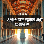 人造大理石后期该如何保养维护(图2) 人造大理石后期该如何保养维护(图2)