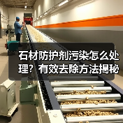 石材防护剂污染怎么处理?有效去除方法揭秘(图2) 石材防护剂污染怎么处理?有效去除方法揭秘(图2)