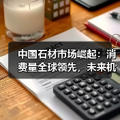 中国石材市场崛起:消费量全球领先,未来机遇何在?(图4) 中国石材市场崛起:消费量全球领先,未来机遇何在?(图4)