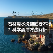 石材用水洗到底行不行？科学清洁方法解析（图3）