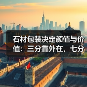 石材包装决定颜值与价值：三分靠外在，七分靠细节（图1）