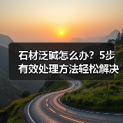 石材泛碱怎么办？5步有效处理方法轻松解决（图1）