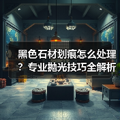 黑色石材划痕怎么处理？专业抛光技巧全解析（图2）