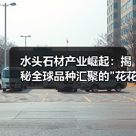 水头石材产业崛起:揭秘全球品种汇聚的 水头石材产业崛起:揭秘全球品种汇聚的