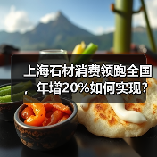 上海石材消费领跑全国,年增20%如何实现?(图2) 上海石材消费领跑全国,年增20%如何实现?(图2)