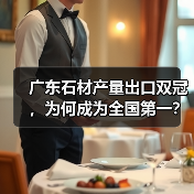 广东石材产量出口双冠,为何成为全国第一?(图1) 广东石材产量出口双冠,为何成为全国第一?(图1)